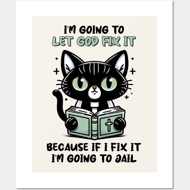 I'm Going To Let God Fix It, Because If I Fix It I'm Going To Jail Funny Cat Wall Art by Nessanya